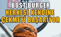 BOST BURGER, HERKESİ KENDİNE ÇEKMEYİ BAŞARIYOR