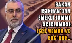 BAKAN IŞIKHAN'DAN EMEKLİ ZAMMI AÇIKLAMASI:İŞÇİ,MEMUR VE BAĞ-KUR...