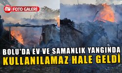 BOLU'DA EV VE SAMANLIK YANGINDA KULLANILAMAZ HALE GELDİ