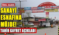 SANAYİ ESNAFINA MÜJDE!  TAHİR GAYRET AÇIKLADI...