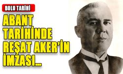 ABANT TARİHİNDE REŞAT AKER’İN İMZASI…