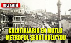 GALATİALARIN EN MUTLU METROPOL ŞEHRİ BOLU’YDU