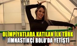 OLİMPİYATLARA KATILAN İLK TÜRK JİMNASTİKÇİ BOLU’DA YETİŞTİ