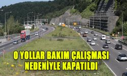 O YOLLAR BAKIM ÇALIŞMASI NEDENİYLE KAPATILDI