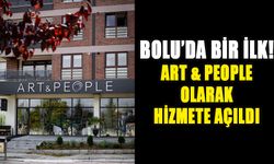 Bolu’da bir ilk!!!  ART & PEOPLE olarak hizmete açıldı