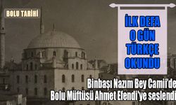 İlk defa o gün Türkçe okundu    Binbaşı Nazım Bey Camii’de Bolu Müftüsü Ahmet Efendi'ye seslendi…