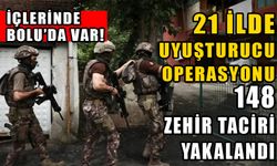 21 İLDE UYUŞTURUCU OPERASYONU 148 ZEHİR TACİRİ YAKALANDI