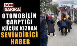 OTOMOBİLİN ÇARPTIĞI KÜÇÜK KIZDAN SEVİNDİRİCİ HABER