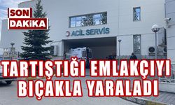 Tartıştığı emlakçıyı bıçakla yaraladı