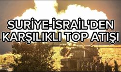 SURİYE-İSRAİL'DEN KARŞILIKLI TOP ATIŞI