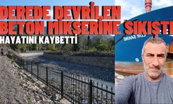 Derede devrilen beton mikserinde sıkışan sürücü hayatını kaybetti