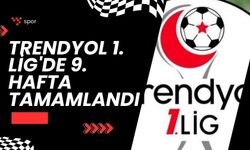 Trendyol 1. Lig'de 9. Hafta tamamlandı