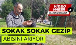 SOKAK SOKAK GEZİP ABİSİNİ ARIYOR