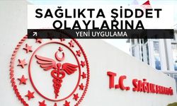 SAĞLIKTA ŞİDDET OLAYLARINA YENİ UYGULAMA