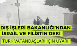 DIŞ İŞLERİ BAKANLIĞI’NDAN İSRAİL VE FİLİSTİN’DEKİ TÜRK VATANDAŞLARI İÇİN UYARI