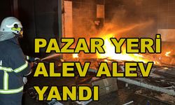 Pazar yeri alev alev yandı!