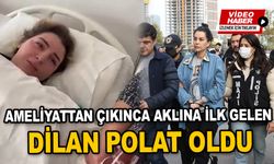 Ameliyattan çıkan kadın Dilan Polat'ı sayıklamaya başladı