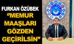 ‘’MEMUR MAAŞLARI GÖZDEN GEÇİRİLSİN’’