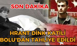 Hrant dink katili bolu'dan tahliye edildi