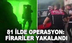 81 ilde operasyon: Firariler yakalandı