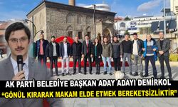 AK Parti Belediye Başkan Aday Adayı Demirkol “Gönül kırarak makam elde etmek bereketsizliktir”