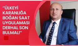 ‘’ÜLKEYİ KARANLIĞA BOĞAN SAAT UYGULAMASI DERHAL SON BULMALI’’