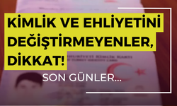 Kimlik ve ehliyetini değiştirmeyenler dikkat! Son günler