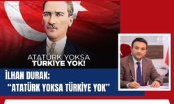 İlhan Durak; “Atatürk yoksa Türkiye yok”
