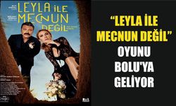 “LEYLA İLE MECNUN DEĞİL” OYUNU BOLU’YA GELİYOR