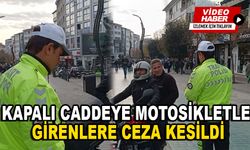 Kapalı caddeye motosikletle girenlere ceza kesildi                                                                      