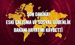 ESKİ ÇALIŞMA VE SOSYAL GÜVENLİK BAKANI HAYATINI KAYBETTİ