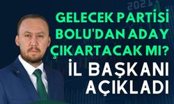 Gelecek Partisi Bolu'dan Aday Çıkartacak Mı?  İl Başkanı Açıkladı