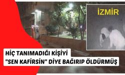 İzmir'de cinayet: Hiç tanımadığı kişiyi, "sen kafirsin" diye bağırıp öldürmüş