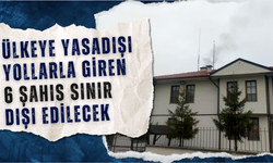 ÜLKEYE YASADIŞI YOLLARLA GİREN 6 ŞAHIS SINIR DIŞI EDİLECEK