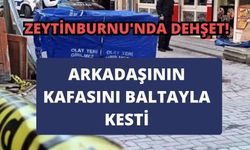 Zeytinburnu'nda dehşet! Arkadaşını öldürüp baltayla başını kesti
