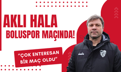 Aklı hala Boluspor maçında!