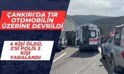 Çankırı'da tır otomobilin üzerine devrildi, 4 kişi öldü, 2'si polis 3 kişi yaralandı