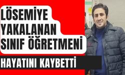 Lösemiye yakalanan sınıf öğretmeni hayatını kaybetti