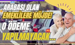 Arabası olan emeklilere müjde! O ödeme yapılmayacak…