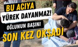 Bu acıya yürek dayanmaz! Oğlunun başını son kez okşadı