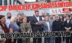 CHP Emekliler için sahaya iniyor  “BU BÜYÜK ADALETSİZLİĞE SON VERİN”