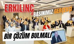 Erkılınç: Basınımız gerçekçi bir çözüm bulmalı