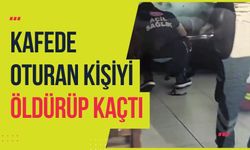 Kafede oturan kişiyi öldürüp kaçtı