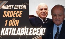 AHMET BAYSAL SADECE 1 GÜN KATILABİLECEK!