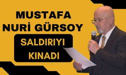 Mustafa Nuri Gürsoy saldırıyı kınadı