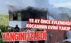 15 ay önce evlendiği kocasının evini yakıp yangını izledi