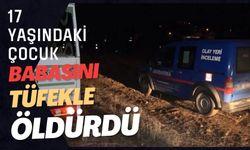 17 yaşındaki çocuk babasını tüfekle öldürdü