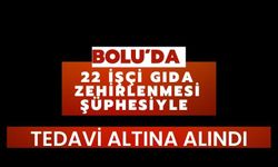 BOLU'DA 22 İŞÇİ GIDA ZEHİRLENMESİ ŞÜPHESİYLE TEDAVİ ALTINA ALINDI