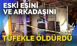 Eski eşini ve arkadaşını tüfekle öldürdü