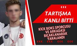 TARTIŞMA KANLI BİTTİ: KİCK BOKS SPORCUSU VE ARKADAŞI BIÇAKLANARAK YARALANDI